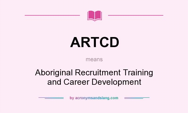 What does ARTCD mean? It stands for Aboriginal Recruitment Training and Career Development