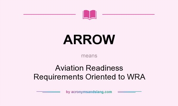 What does ARROW mean? It stands for Aviation Readiness Requirements Oriented to WRA