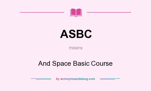 What does ASBC mean? It stands for And Space Basic Course