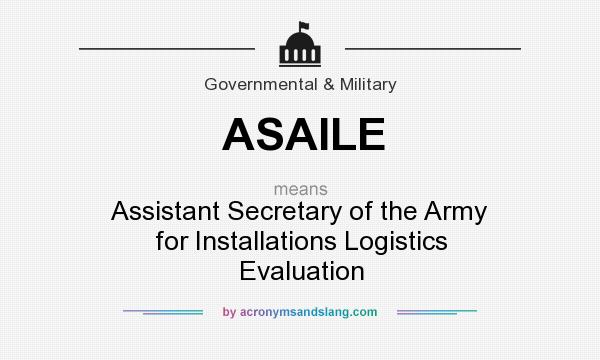 What does ASAILE mean? It stands for Assistant Secretary of the Army for Installations Logistics Evaluation