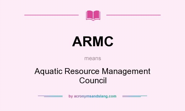 What does ARMC mean? It stands for Aquatic Resource Management Council
