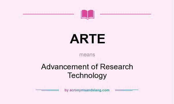 What does ARTE mean? It stands for Advancement of Research Technology