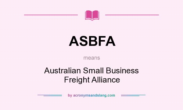 What does ASBFA mean? It stands for Australian Small Business Freight Alliance