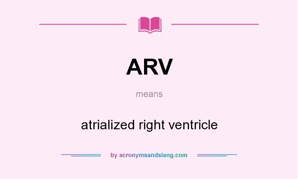 What does ARV mean? It stands for atrialized right ventricle