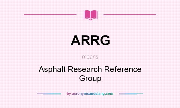 What does ARRG mean? It stands for Asphalt Research Reference Group