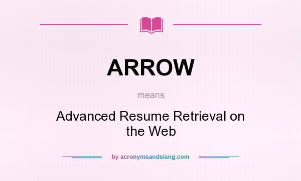 What does ARROW mean? It stands for Advanced Resume Retrieval on the Web