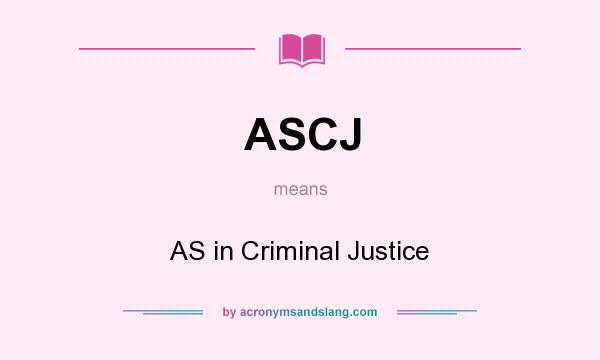 What does ASCJ mean? It stands for AS in Criminal Justice