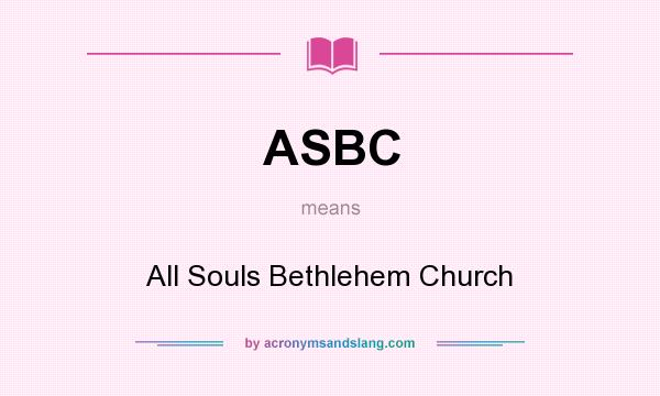 What does ASBC mean? It stands for All Souls Bethlehem Church