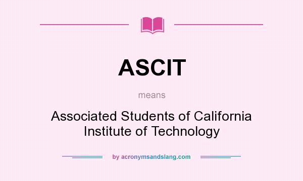 What does ASCIT mean? It stands for Associated Students of California Institute of Technology