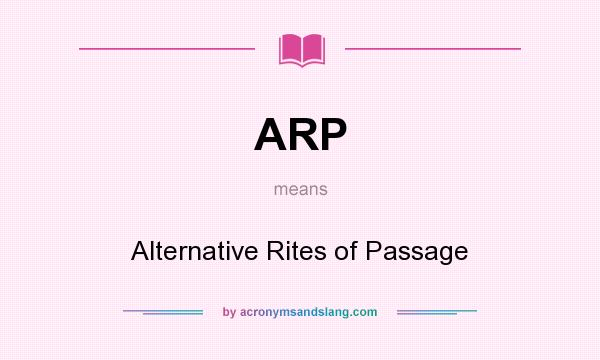 What does ARP mean? It stands for Alternative Rites of Passage