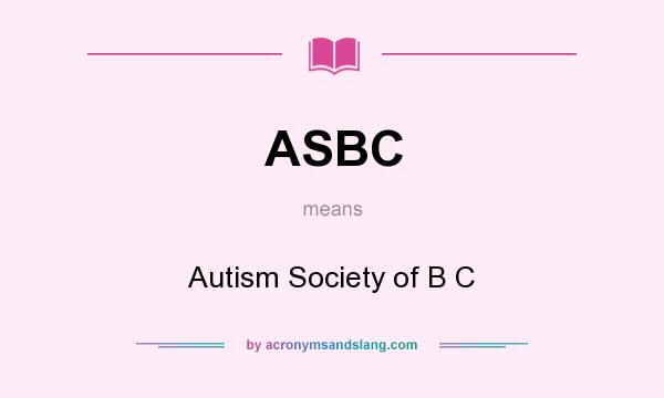 What does ASBC mean? It stands for Autism Society of B C