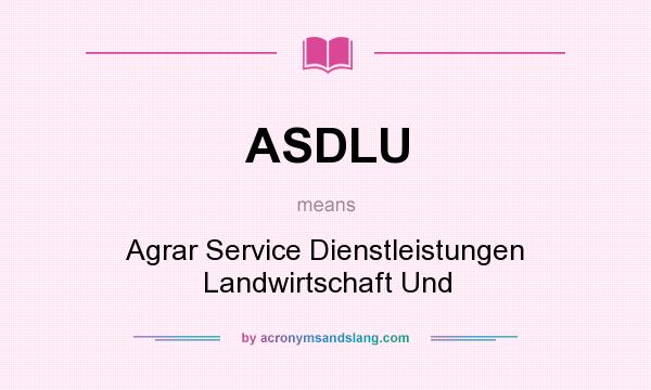 What does ASDLU mean? It stands for Agrar Service Dienstleistungen Landwirtschaft Und