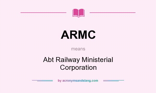 What does ARMC mean? It stands for Abt Railway Ministerial Corporation