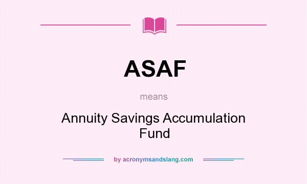 What does ASAF mean? It stands for Annuity Savings Accumulation Fund