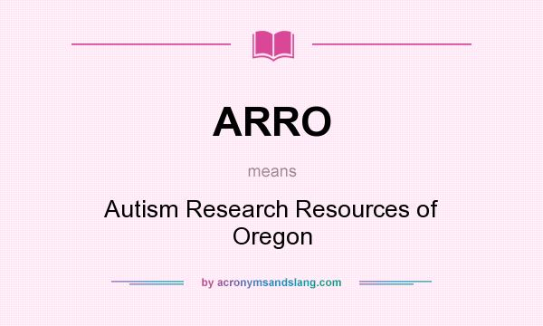 What does ARRO mean? It stands for Autism Research Resources of Oregon
