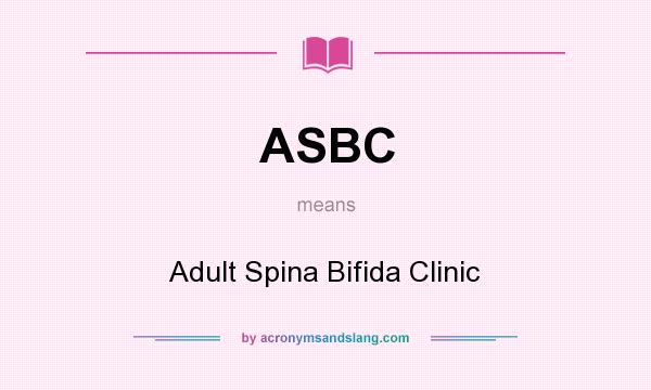 What does ASBC mean? It stands for Adult Spina Bifida Clinic