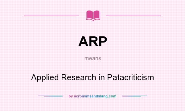 What does ARP mean? It stands for Applied Research in Patacriticism