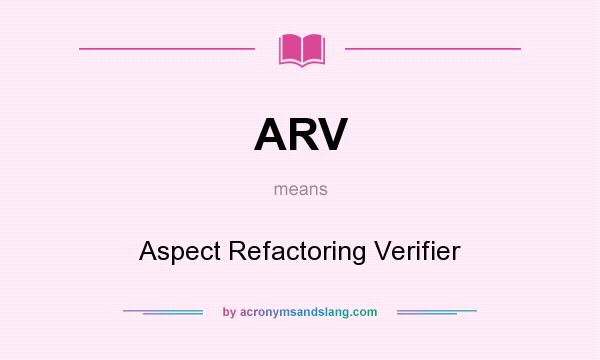 What does ARV mean? It stands for Aspect Refactoring Verifier