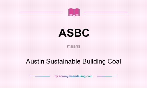 What does ASBC mean? It stands for Austin Sustainable Building Coal