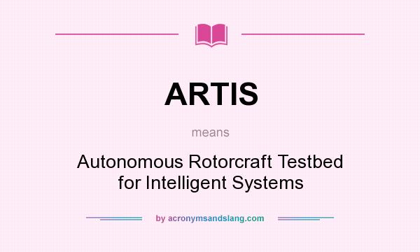 What does ARTIS mean? It stands for Autonomous Rotorcraft Testbed for Intelligent Systems