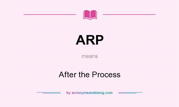 What does ARP mean? It stands for After the Process