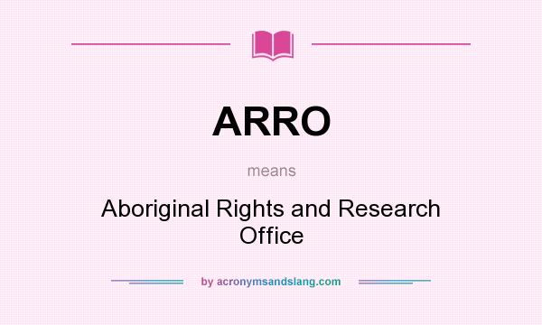 What does ARRO mean? It stands for Aboriginal Rights and Research Office
