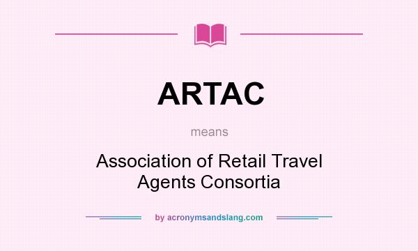 What does ARTAC mean? It stands for Association of Retail Travel Agents Consortia