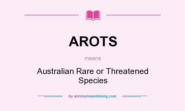 What does AROTS mean? It stands for Australian Rare or Threatened Species
