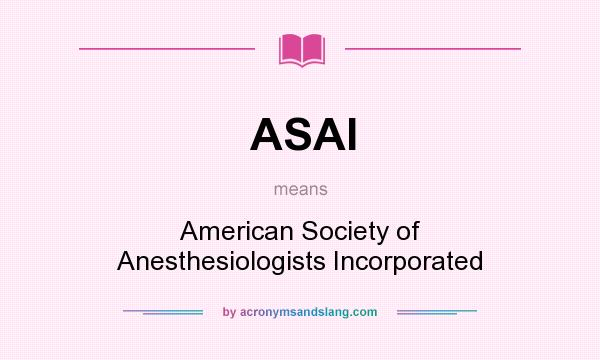 What does ASAI mean? It stands for American Society of Anesthesiologists Incorporated