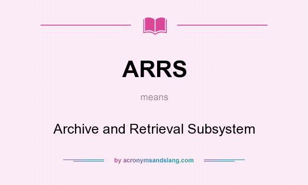 What does ARRS mean? It stands for Archive and Retrieval Subsystem