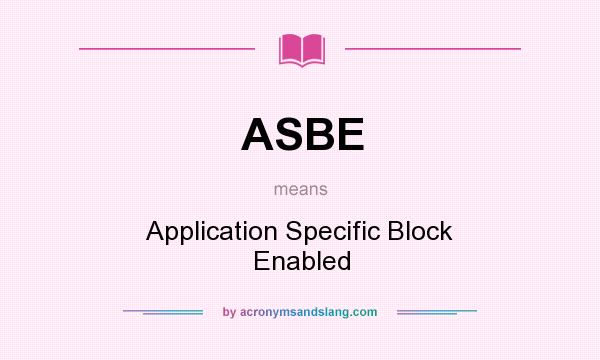 What does ASBE mean? It stands for Application Specific Block Enabled