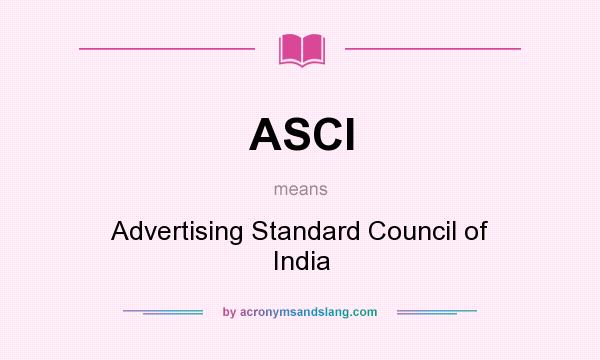 What does ASCI mean? It stands for Advertising Standard Council of India