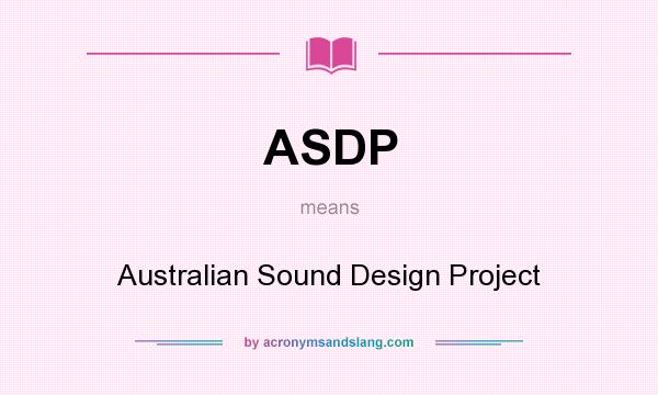What does ASDP mean? It stands for Australian Sound Design Project