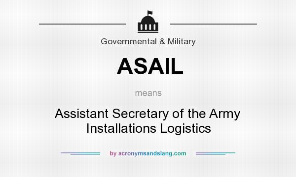 What does ASAIL mean? It stands for Assistant Secretary of the Army Installations Logistics