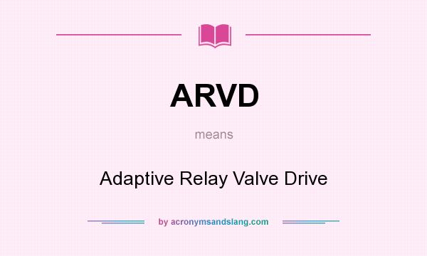 What does ARVD mean? It stands for Adaptive Relay Valve Drive