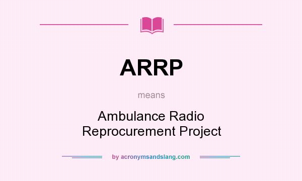What does ARRP mean? It stands for Ambulance Radio Reprocurement Project