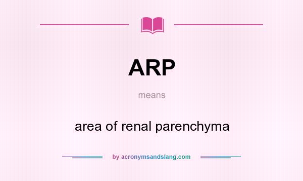What does ARP mean? It stands for area of renal parenchyma