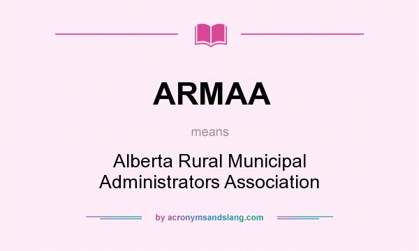 What does ARMAA mean? It stands for Alberta Rural Municipal Administrators Association