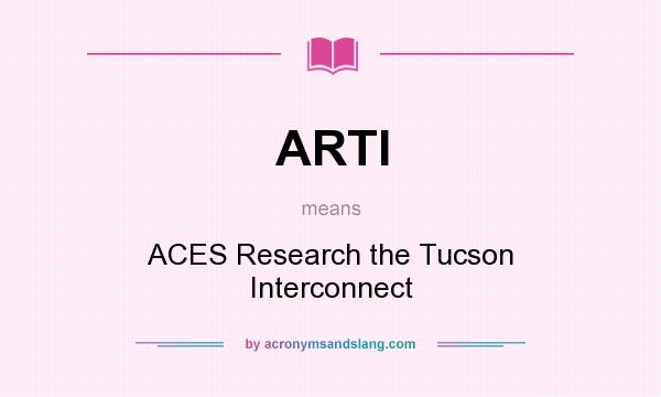 What does ARTI mean? It stands for ACES Research the Tucson Interconnect