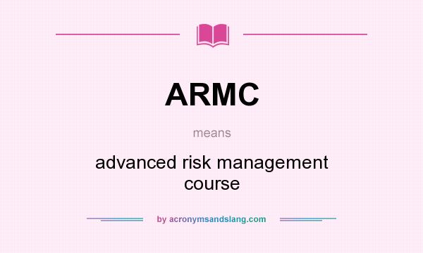 What does ARMC mean? It stands for advanced risk management course