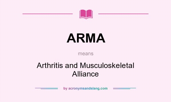 What does ARMA mean? It stands for Arthritis and Musculoskeletal Alliance