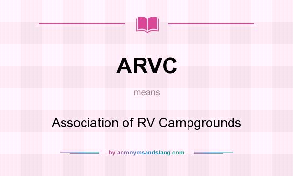 What does ARVC mean? It stands for Association of RV Campgrounds