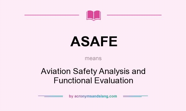 What does ASAFE mean? It stands for Aviation Safety Analysis and Functional Evaluation