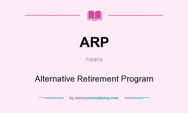 What does ARP mean? It stands for Alternative Retirement Program