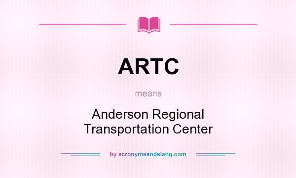 What does ARTC mean? It stands for Anderson Regional Transportation Center
