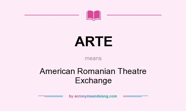 What does ARTE mean? It stands for American Romanian Theatre Exchange
