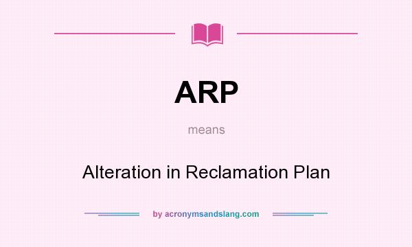 What does ARP mean? It stands for Alteration in Reclamation Plan