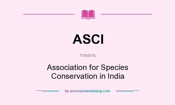 What does ASCI mean? It stands for Association for Species Conservation in India