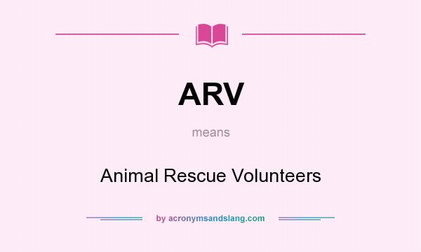 What does ARV mean? It stands for Animal Rescue Volunteers