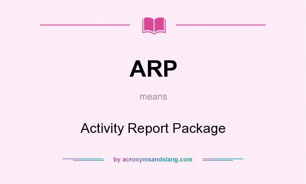 What does ARP mean? It stands for Activity Report Package